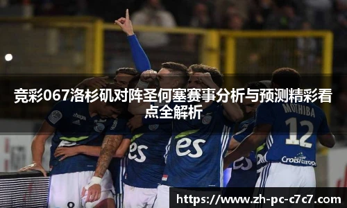 竞彩067洛杉矶对阵圣何塞赛事分析与预测精彩看点全解析
