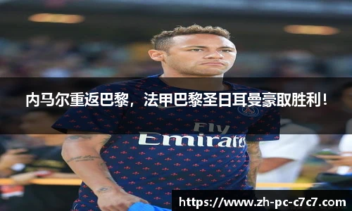 内马尔重返巴黎，法甲巴黎圣日耳曼豪取胜利！