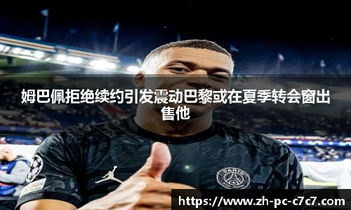 姆巴佩拒绝续约引发震动巴黎或在夏季转会窗出售他