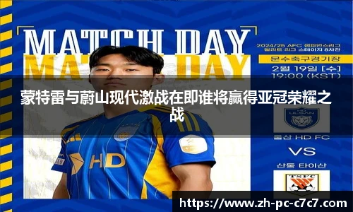 蒙特雷与蔚山现代激战在即谁将赢得亚冠荣耀之战